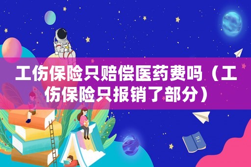 工傷保險只賠償醫(yī)藥費嗎（工傷保險只報銷了部分）
