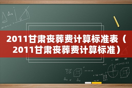2011甘肅喪葬費(fèi)計(jì)算標(biāo)準(zhǔn)表（2011甘肅喪葬費(fèi)計(jì)算標(biāo)準(zhǔn)）