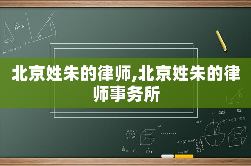 北京姓朱的律師,北京姓朱的律師事務(wù)所