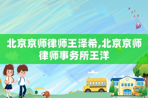 北京京師律師王澤希,北京京師律師事務(wù)所王洋