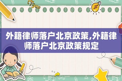 外籍律師落戶北京政策,外籍律師落戶北京政策規(guī)定