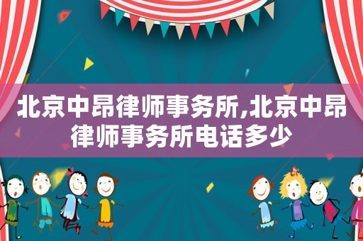 北京中昂律師事務(wù)所,北京中昂律師事務(wù)所電話多少