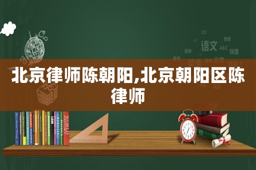 北京律師陳朝陽,北京朝陽區(qū)陳律師