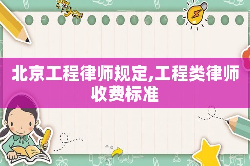 北京工程律師規(guī)定,工程類律師收費標準