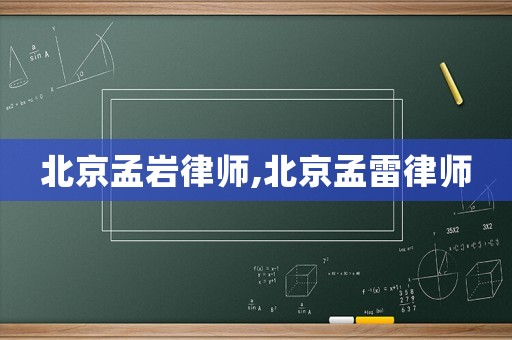北京孟巖律師,北京孟雷律師
