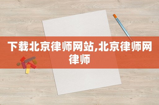 下載北京律師網(wǎng)站,北京律師網(wǎng)律師
