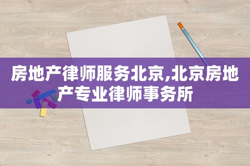 房地產(chǎn)律師服務(wù)北京,北京房地產(chǎn)專業(yè)律師事務(wù)所
