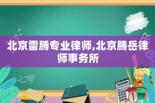 北京雷騰專業(yè)律師,北京騰岳律師事務(wù)所