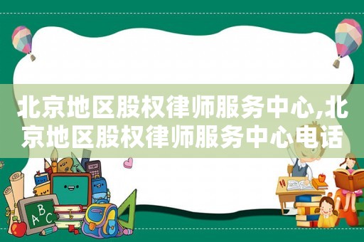北京地區(qū)股權(quán)律師服務(wù)中心,北京地區(qū)股權(quán)律師服務(wù)中心電話