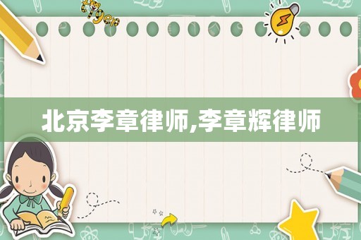 北京李章律師,李章輝律師