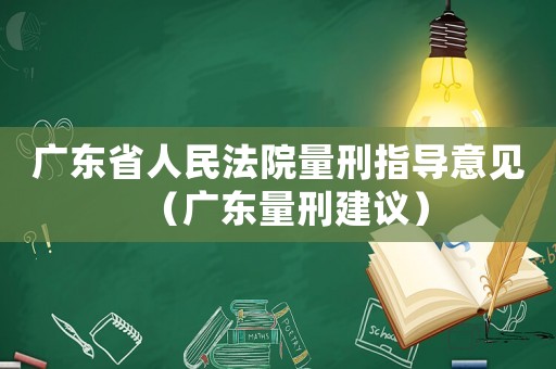 廣東省人民法院量刑指導(dǎo)意見（廣東量刑建議）