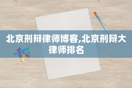 北京刑辯律師博客,北京刑辯大律師排名