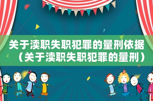 關(guān)于瀆職失職犯罪的量刑依據(jù)（關(guān)于瀆職失職犯罪的量刑）