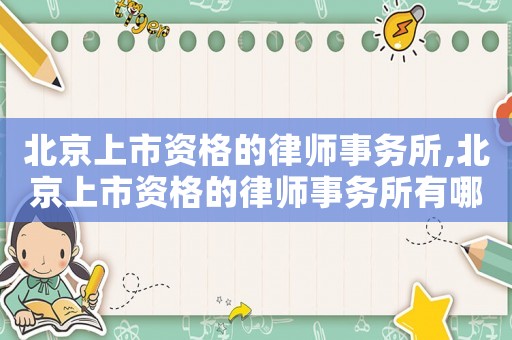 北京上市資格的律師事務所,北京上市資格的律師事務所有哪些