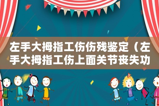 左手大拇指工傷傷殘鑒定（左手大拇指工傷上面關(guān)節(jié)喪失功能）