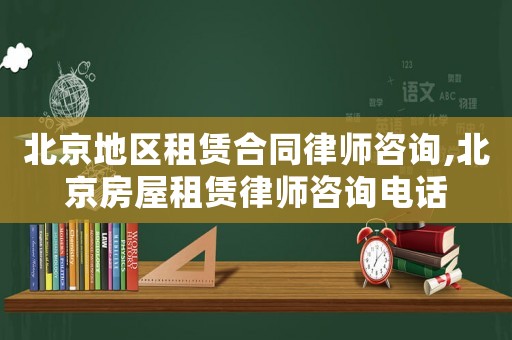 北京地區(qū)租賃合同律師咨詢,北京房屋租賃律師咨詢電話