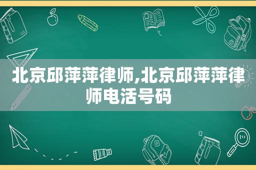 北京邱萍萍律師,北京邱萍萍律師電活號(hào)碼