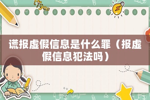 謊報(bào)虛假信息是什么罪（報(bào)虛假信息犯法嗎）