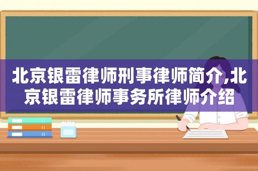 北京銀雷律師刑事律師簡介,北京銀雷律師事務(wù)所律師介紹