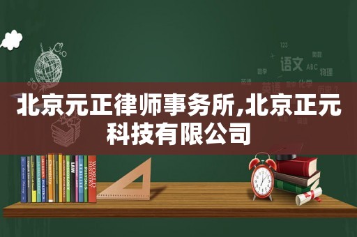北京元正律師事務(wù)所,北京正元科技有限公司