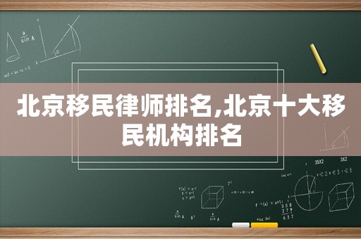 北京移民律師排名,北京十大移民機構(gòu)排名
