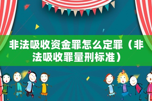 非法吸收資金罪怎么定罪（非法吸收罪量刑標準）