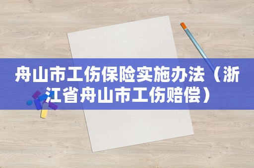 舟山市工傷保險(xiǎn)實(shí)施辦法（浙江省舟山市工傷賠償）
