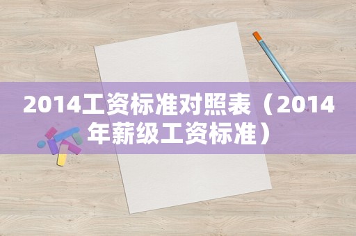 2014工資標(biāo)準(zhǔn)對照表（2014年薪級工資標(biāo)準(zhǔn)）