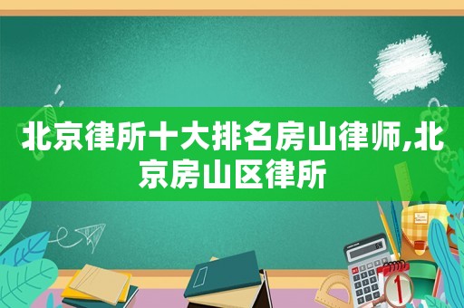 北京律所十大排名房山律師,北京房山區(qū)律所