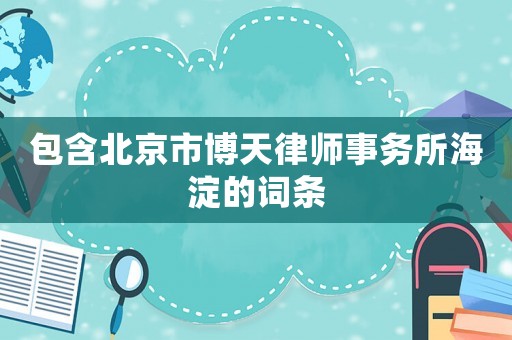 包含北京市博天律師事務(wù)所海淀的詞條