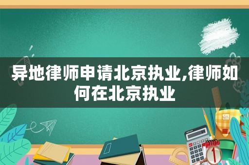 異地律師申請北京執(zhí)業(yè),律師如何在北京執(zhí)業(yè)