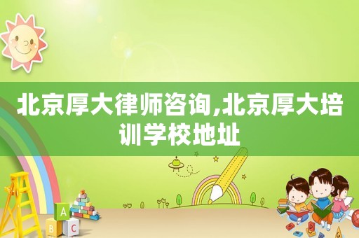 北京厚大律師咨詢,北京厚大培訓(xùn)學(xué)校地址