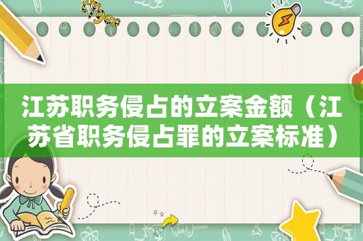江蘇職務(wù)侵占的立案金額（江蘇省職務(wù)侵占罪的立案標(biāo)準(zhǔn)）