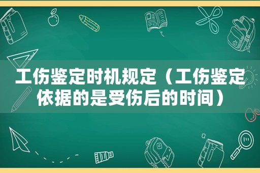 工傷鑒定時(shí)機(jī)規(guī)定（工傷鑒定依據(jù)的是受傷后的時(shí)間）