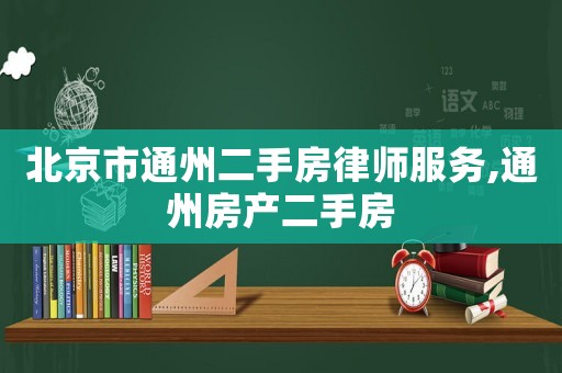 北京市通州二手房律師服務,通州房產(chǎn)二手房