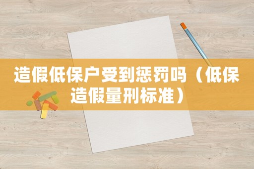 造假低保戶受到懲罰嗎（低保造假量刑標準）