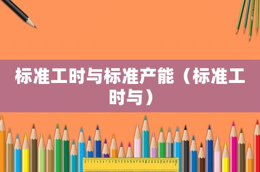 標準工時與標準產(chǎn)能（標準工時與）