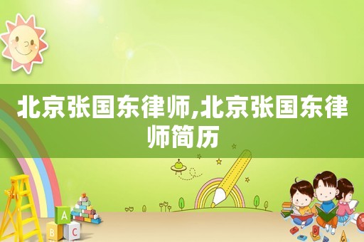 北京張國(guó)東律師,北京張國(guó)東律師簡(jiǎn)歷