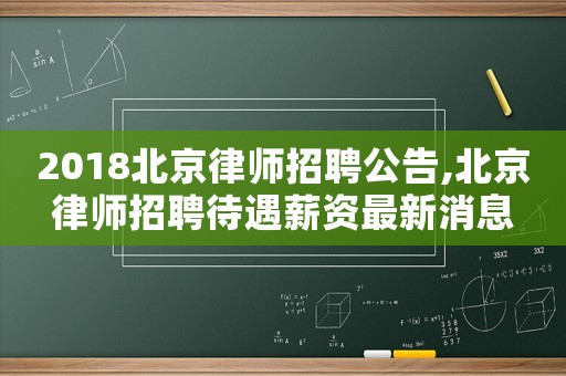 2018北京律師招聘公告,北京律師招聘待遇薪資最新消息