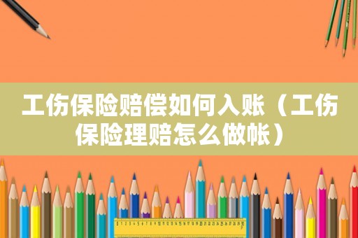 工傷保險(xiǎn)賠償如何入賬（工傷保險(xiǎn)理賠怎么做帳）