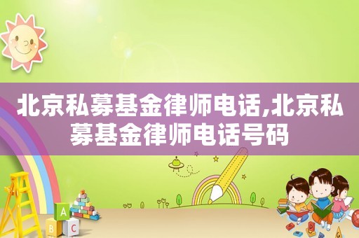 北京私募基金律師電話,北京私募基金律師電話號(hào)碼