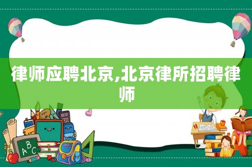 律師應(yīng)聘北京,北京律所招聘律師