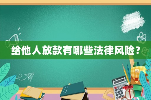 給他人放款有哪些法律風(fēng)險(xiǎn)？