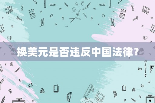 換美元是否違反中國(guó)法律？