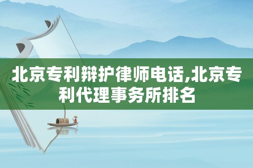 北京專利辯護(hù)律師電話,北京專利代理事務(wù)所排名