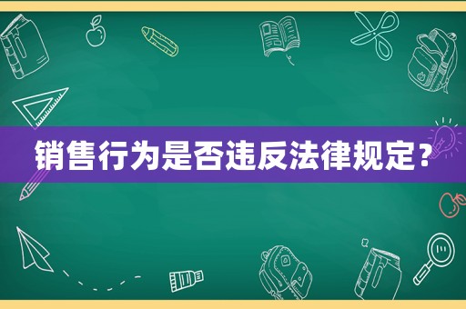銷售行為是否違反法律規(guī)定？