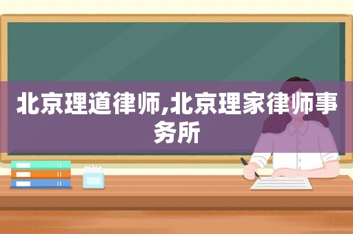 北京理道律師,北京理家律師事務(wù)所