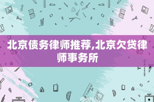 北京債務律師推薦,北京欠貸律師事務所