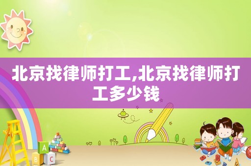 北京找律師打工,北京找律師打工多少錢