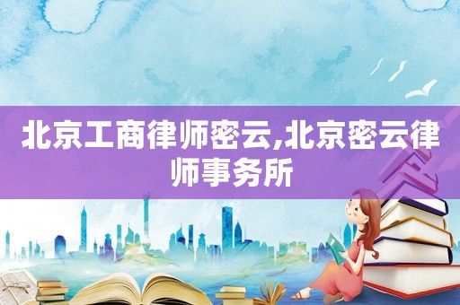 北京工商律師密云,北京密云律師事務(wù)所